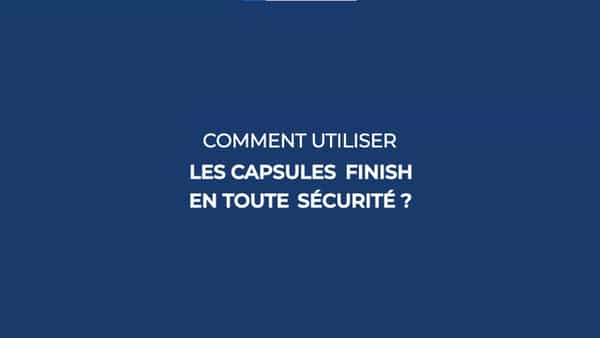 Comment utiliser les capsules Finish en toute sécurité?